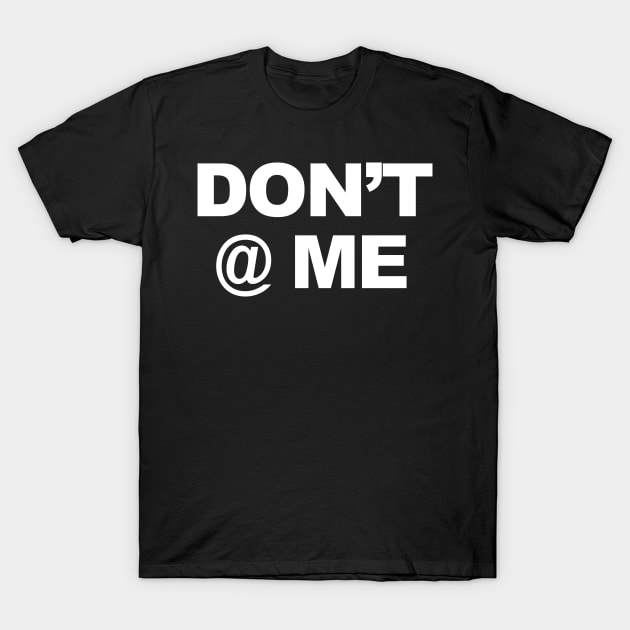 Don't at Me T-Shirt by TheCosmicTradingPost